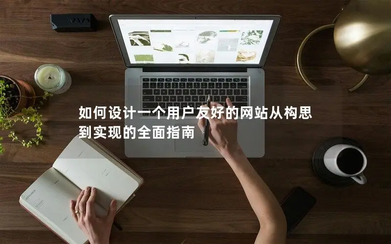設(shè)計(jì)一個(gè)用戶友好的網(wǎng)站--從構(gòu)思到實(shí)現(xiàn)的全面指南